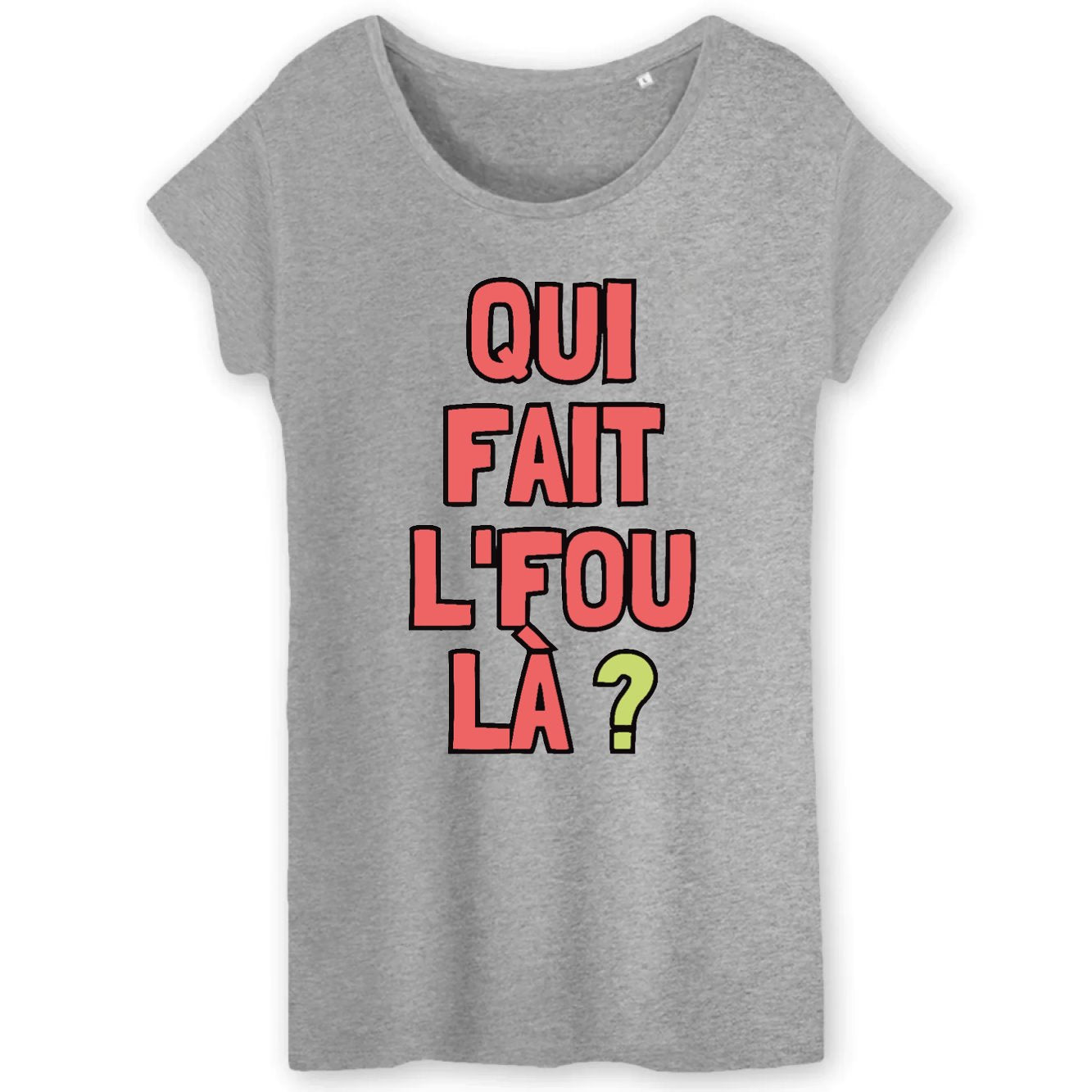 T-Shirt Femme Qui fait l'fou là ? 